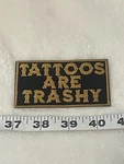 Tattoos Are Trashy Black Gold Rectangle Iron Patch Jacket Backpack Hat. Fixed Price $5.99.