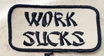 Vintage Work Sucks Black White Embroidered Rectangle 4 X 2 Sew On Patch. Fixed Price $5.00.